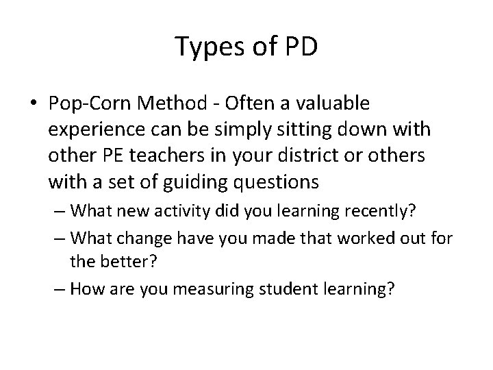 Types of PD • Pop-Corn Method - Often a valuable experience can be simply