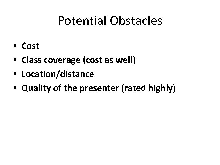Potential Obstacles • • Cost Class coverage (cost as well) Location/distance Quality of the