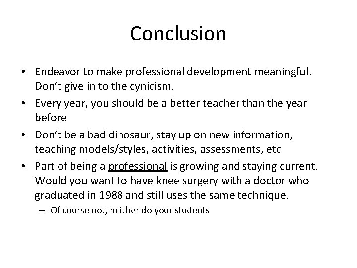 Conclusion • Endeavor to make professional development meaningful. Don’t give in to the cynicism.