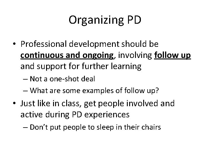 Organizing PD • Professional development should be continuous and ongoing, involving follow up and