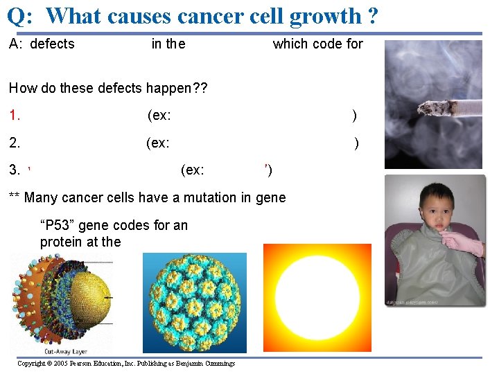 Q: What causes cancer cell growth ? A: defects (mutations) in the DNA (genes)