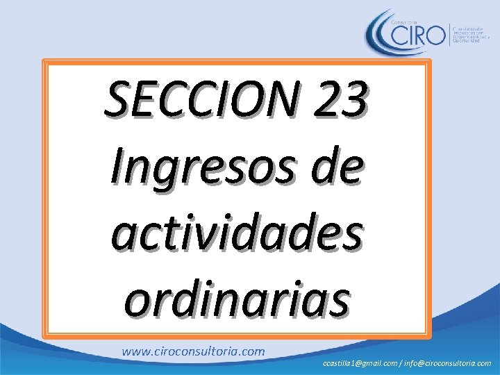 SECCION 23 Ingresos de actividades ordinarias www. ciroconsultoria. com ccastilla 1@gmail. com / info@ciroconsultoria.