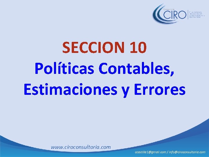 SECCION 10 Políticas Contables, Estimaciones y Errores www. ciroconsultoria. com ccastilla 1@gmail. com /