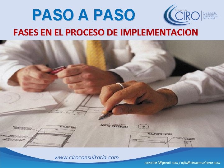 PASO A PASO FASES EN EL PROCESO DE IMPLEMENTACION www. ciroconsultoria. com ccastilla 1@gmail.