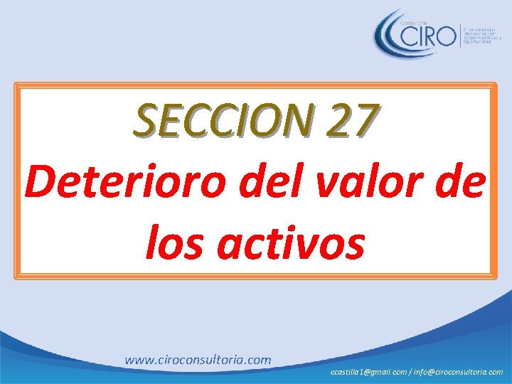 SECCION 27 Deterioro del valor de los activos www. ciroconsultoria. com ccastilla 1@gmail. com