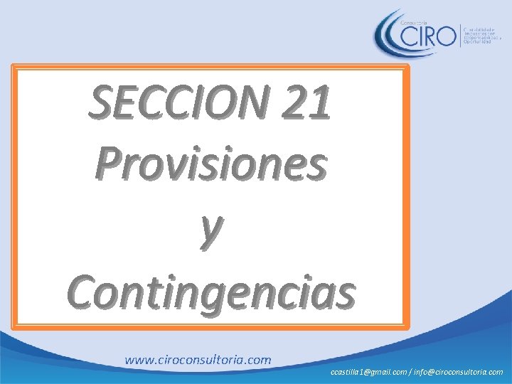 SECCION 21 Provisiones y Contingencias www. ciroconsultoria. com ccastilla 1@gmail. com / info@ciroconsultoria. com