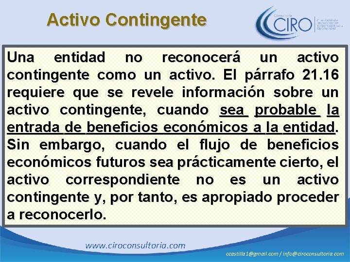 Activo Contingente Una entidad no reconocerá un activo contingente como un activo. El párrafo