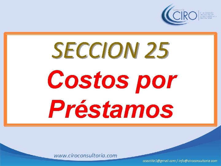 SECCION 25 Costos por Préstamos www. ciroconsultoria. com ccastilla 1@gmail. com / info@ciroconsultoria. com