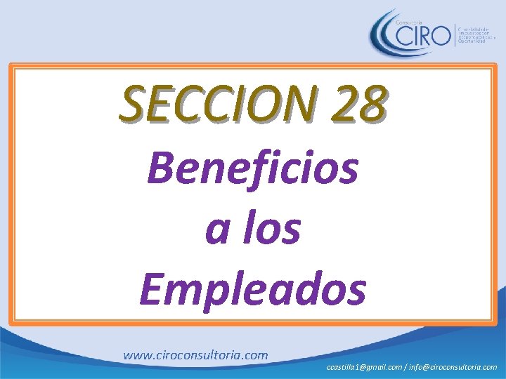 SECCION 28 Beneficios a los Empleados www. ciroconsultoria. com ccastilla 1@gmail. com / info@ciroconsultoria.