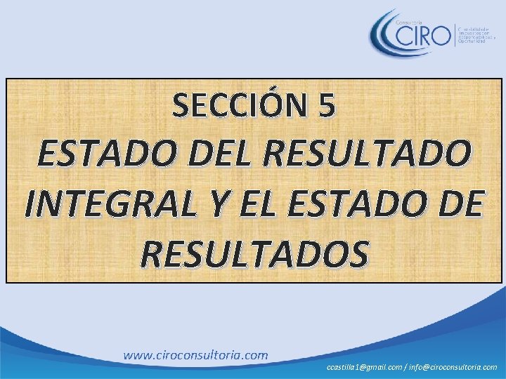 SECCIÓN 5 ESTADO DEL RESULTADO INTEGRAL Y EL ESTADO DE RESULTADOS www. ciroconsultoria. com