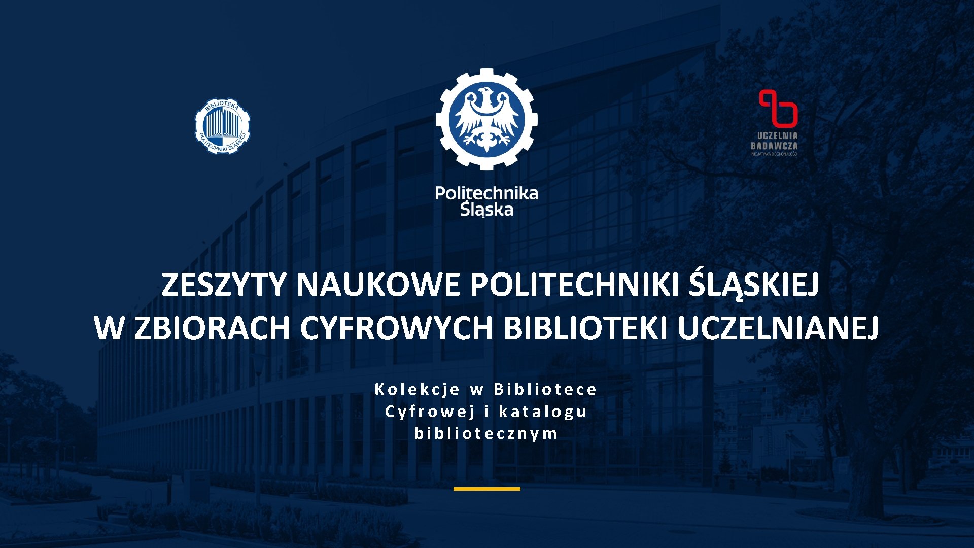 1 ZESZYTY NAUKOWE POLITECHNIKI ŚLĄSKIEJ W ZBIORACH CYFROWYCH BIBLIOTEKI UCZELNIANEJ Kolekcje w Bibliotece Cyfrowej