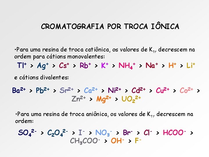 CROMATOGRAFIA POR TROCA IÔNICA • Para uma resina de troca catiônica, os valores de