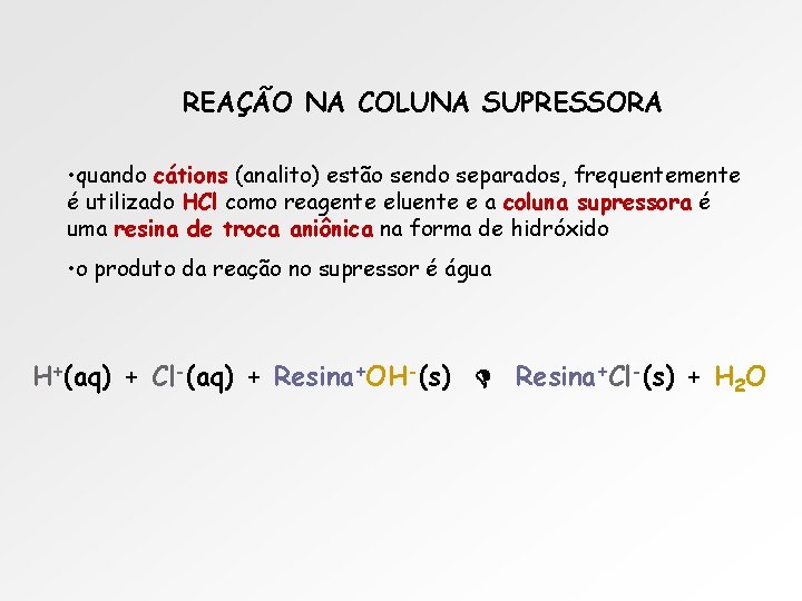 REAÇÃO NA COLUNA SUPRESSORA • quando cátions (analito) estão sendo separados, frequentemente é utilizado