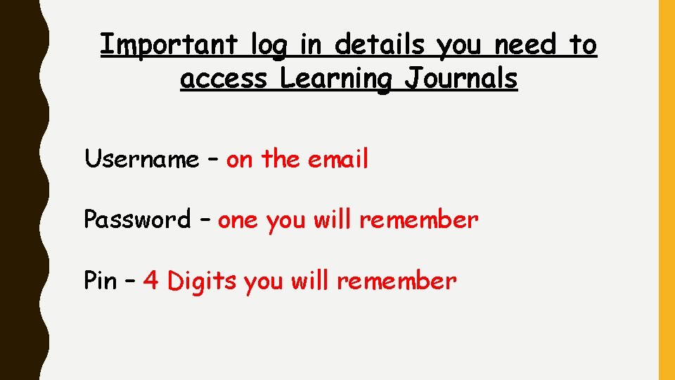 Important log in details you need to access Learning Journals Username – on the