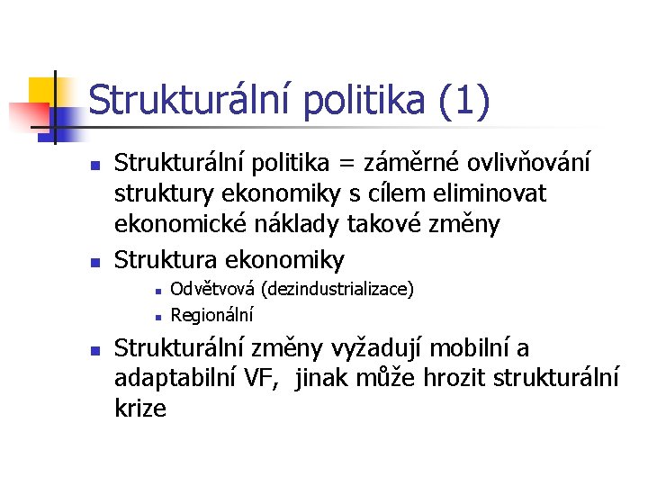 Strukturální politika (1) n n Strukturální politika = záměrné ovlivňování struktury ekonomiky s cílem