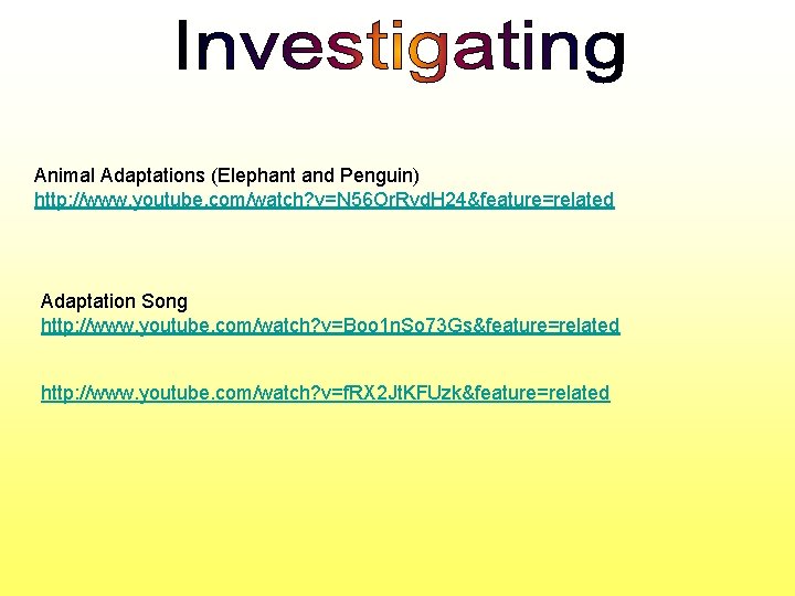 Animal Adaptations (Elephant and Penguin) http: //www. youtube. com/watch? v=N 56 Or. Rvd. H