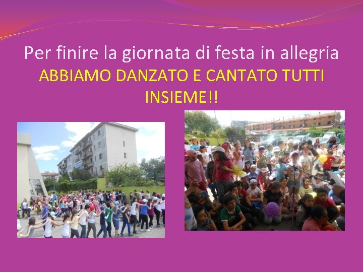 Per finire la giornata di festa in allegria ABBIAMO DANZATO E CANTATO TUTTI INSIEME!!