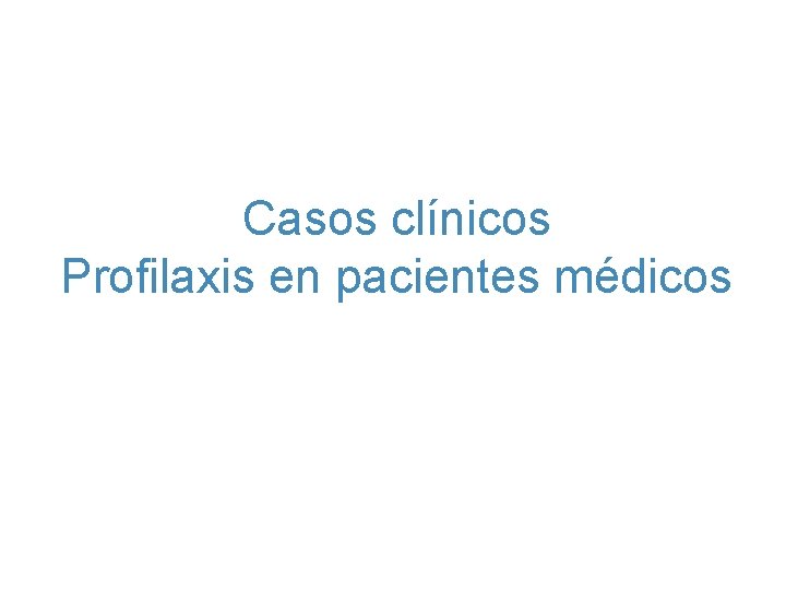 Casos clínicos Profilaxis en pacientes médicos 
