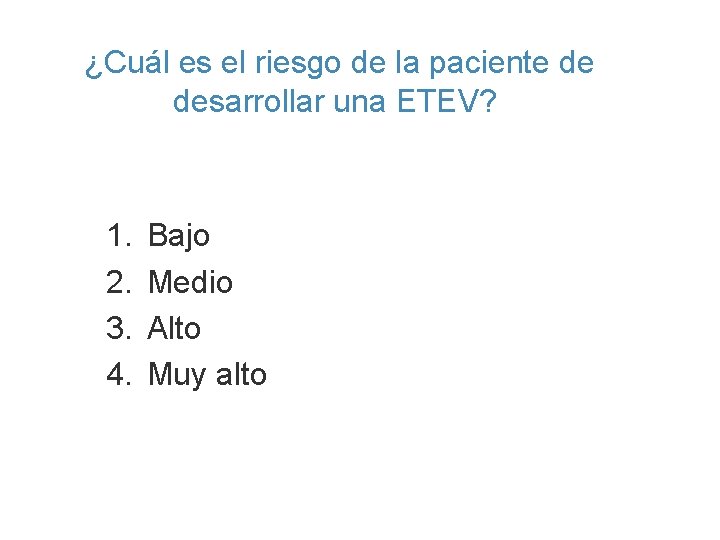 ¿Cuál es el riesgo de la paciente de desarrollar una ETEV? 1. 2. 3.