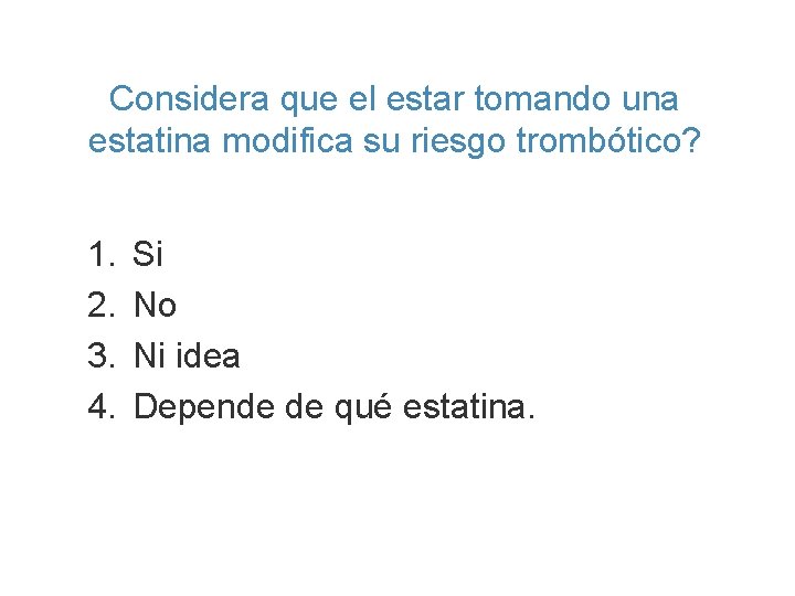 Considera que el estar tomando una estatina modifica su riesgo trombótico? 1. 2. 3.