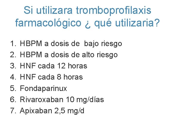 Si utilizara tromboprofilaxis farmacológico ¿ qué utilizaria? 1. 2. 3. 4. 5. 6. 7.