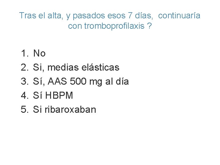 Tras el alta, y pasados esos 7 días, continuaría con tromboprofilaxis ? 1. 2.