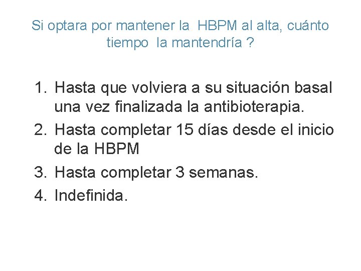 Si optara por mantener la HBPM al alta, cuánto tiempo la mantendría ? 1.