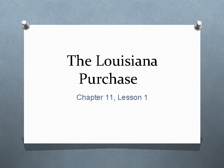 The Louisiana Purchase Chapter 11, Lesson 1 