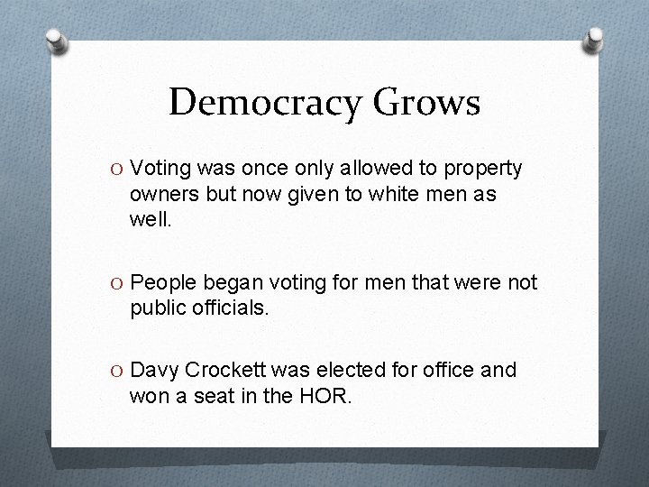 Democracy Grows O Voting was once only allowed to property owners but now given