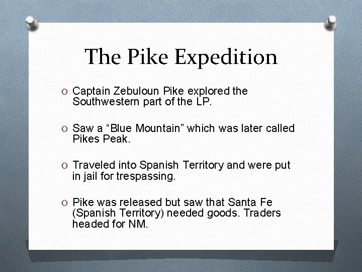 The Pike Expedition O Captain Zebuloun Pike explored the Southwestern part of the LP.