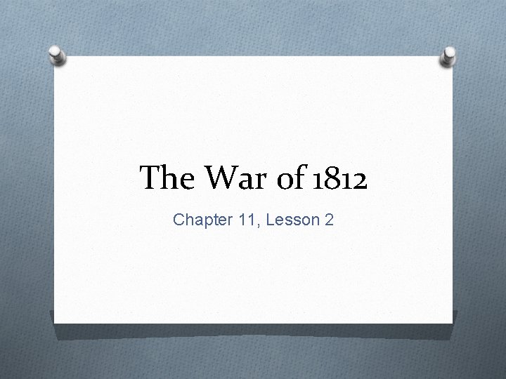 The War of 1812 Chapter 11, Lesson 2 