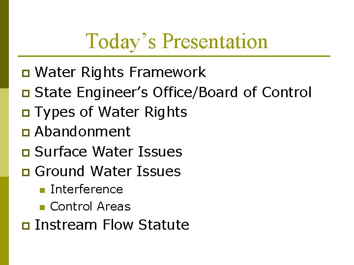 Today’s Presentation Water Rights Framework p State Engineer’s Office/Board of Control p Types of