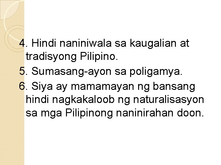 4. Hindi naniniwala sa kaugalian at tradisyong Pilipino. 5. Sumasang-ayon sa poligamya. 6. Siya