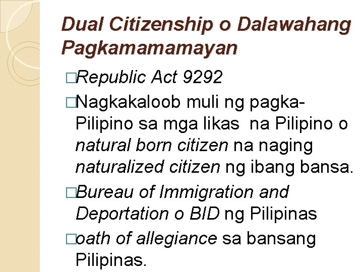 Dual Citizenship o Dalawahang Pagkamamamayan �Republic Act 9292 �Nagkakaloob muli ng pagka. Pilipino sa