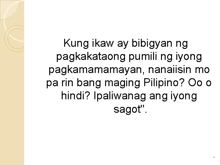 Kung ikaw ay bibigyan ng pagkakataong pumili ng iyong pagkamamamayan, nanaiisin mo pa rin