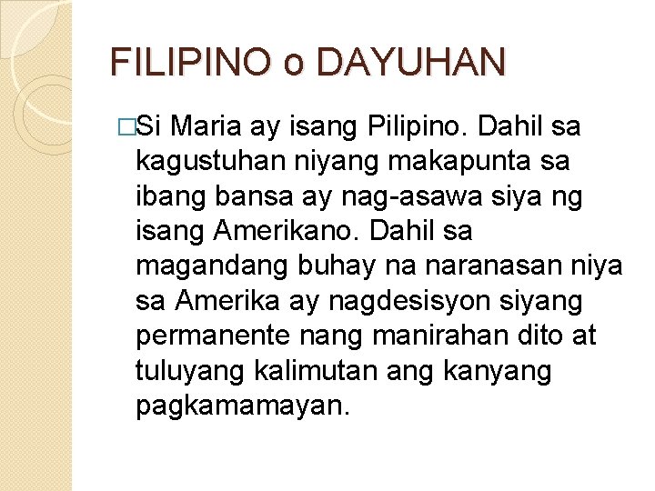 FILIPINO o DAYUHAN �Si Maria ay isang Pilipino. Dahil sa kagustuhan niyang makapunta sa