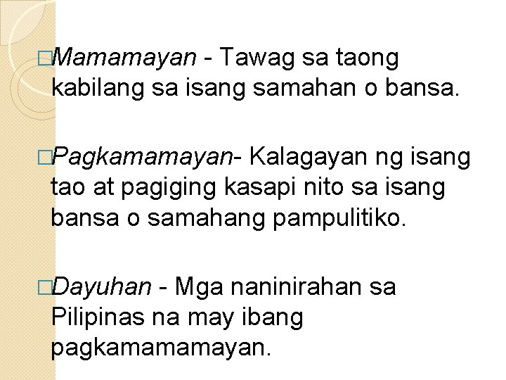 �Mamamayan - Tawag sa taong kabilang sa isang samahan o bansa. �Pagkamamayan- Kalagayan ng