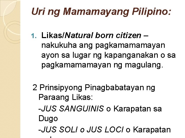 Uri ng Mamamayang Pilipino: 1. Likas/Natural born citizen – nakukuha ang pagkamamamayan ayon sa