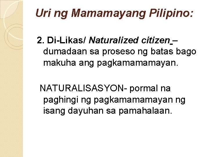 Uri ng Mamamayang Pilipino: 2. Di-Likas/ Naturalized citizen – dumadaan sa proseso ng batas
