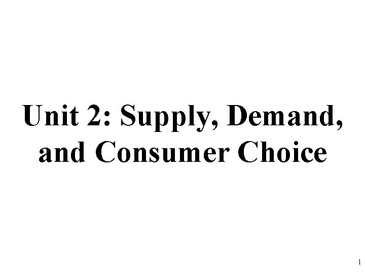 Unit 2: Supply, Demand, and Consumer Choice 1 