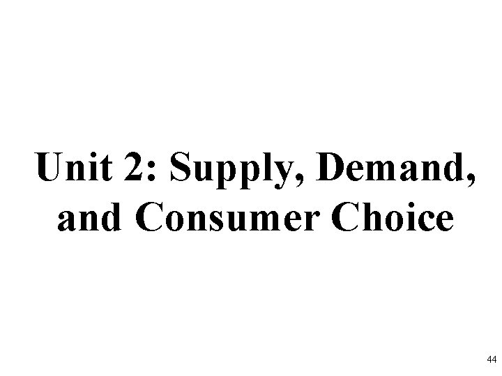 Unit 2: Supply, Demand, and Consumer Choice 44 