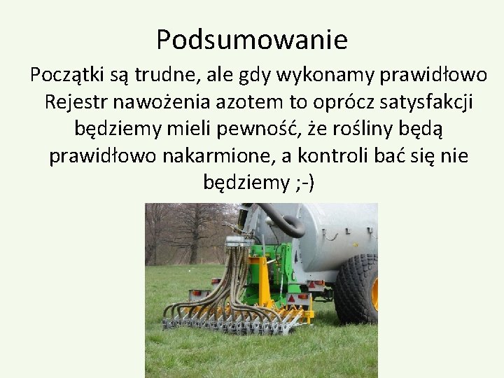 Podsumowanie Początki są trudne, ale gdy wykonamy prawidłowo Rejestr nawożenia azotem to oprócz satysfakcji