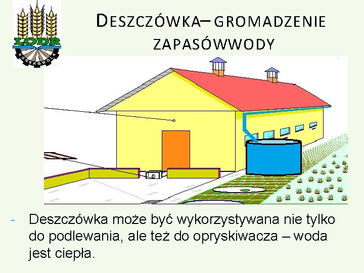 D ESZCZÓWKA – GROMADZENIE ZAPASÓW WODY - Deszczówka może być wykorzystywana nie tylko do