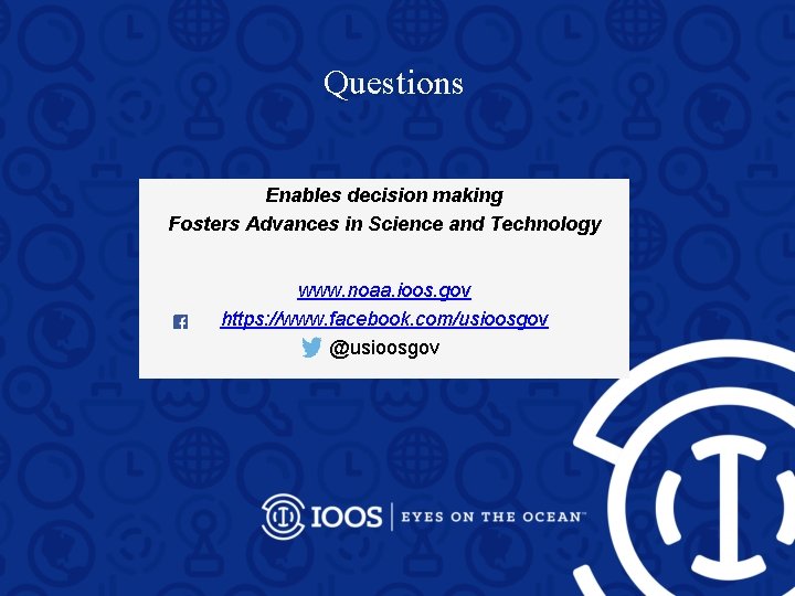Questions Enables decision making Fosters Advances in Science and Technology www. noaa. ioos. gov