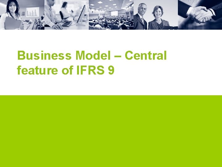 Business Model – Central feature of IFRS 9 