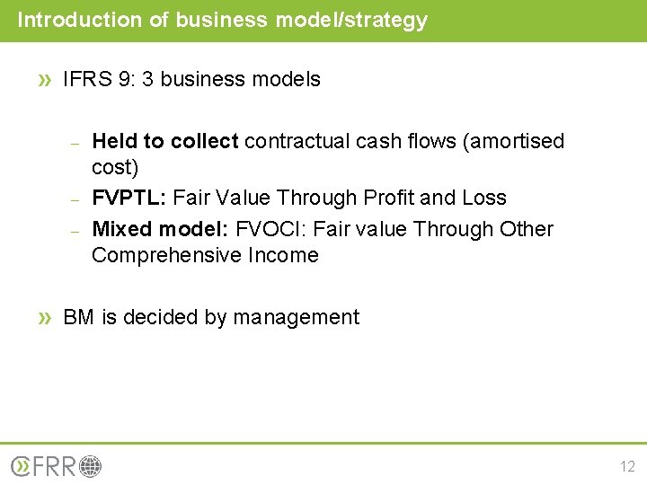 Introduction of business model/strategy IFRS 9: 3 business models - Held to collect contractual