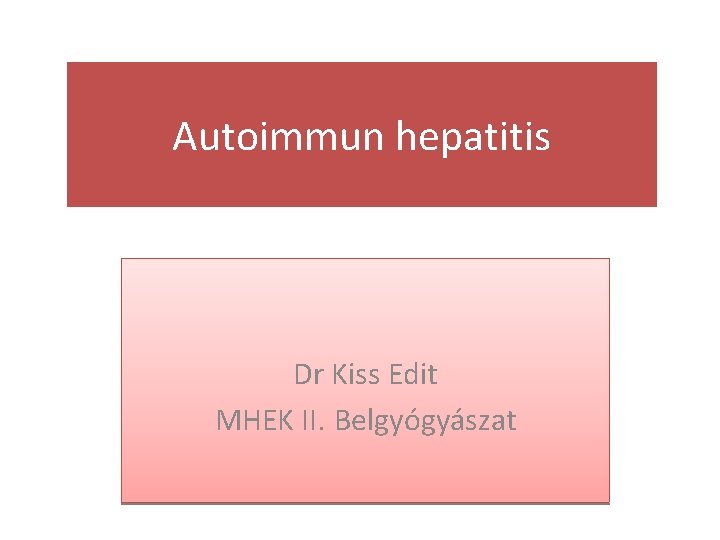 Autoimmun hepatitis Dr Kiss Edit MHEK II. Belgyógyászat 