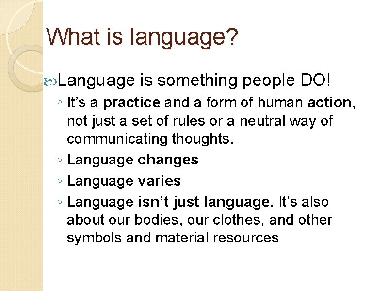 What is language? Language is something people DO! ◦ It’s a practice and a