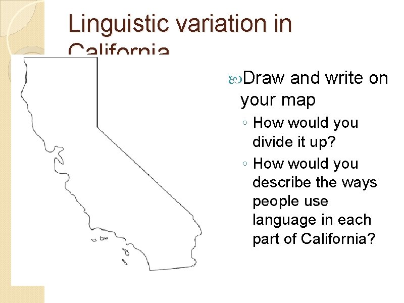 Linguistic variation in California Draw and write on your map ◦ How would you