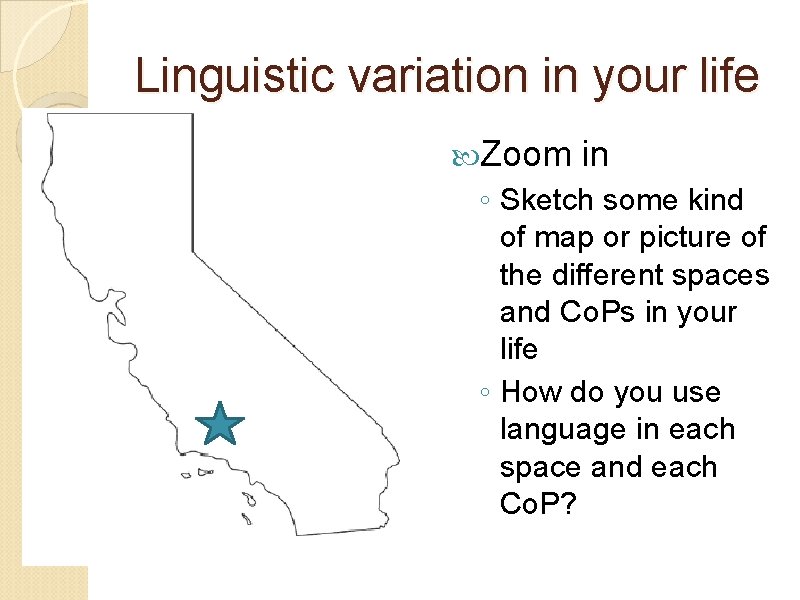 Linguistic variation in your life Zoom in ◦ Sketch some kind of map or
